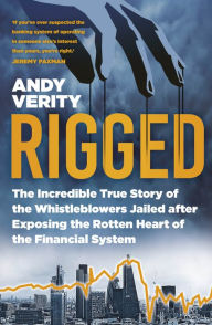 Good free ebooks download Rigged: The Incredible True Story of the Whistleblowers Jailed after Exposing the Rotten Heart of the Financial System MOBI CHM by Andy Verity, Andy Verity (English Edition) 9780750998857
