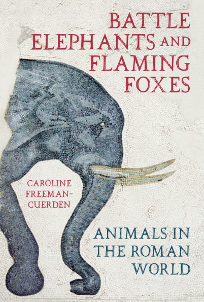 Battle Elephants and Flaming Foxes: Animals the Roman World