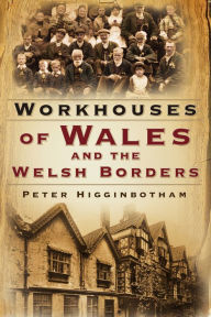 Title: Workhouses of Wales and the Welsh Borders, Author: Peter Higginbotham