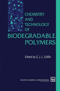 Title: Chemistry and Technology of Biodegradable Polymers / Edition 1, Author: G. Griffin