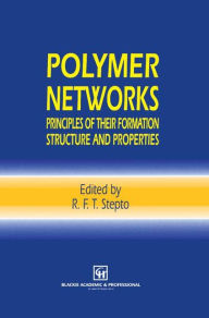 Title: Polymer Networks: Principles of their Formation, Structure and Properties / Edition 1, Author: R.F. Stepto