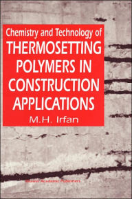 Title: Chemistry and Technology of Thermosetting Polymers in Construction Applications / Edition 1, Author: M.H. Irfan