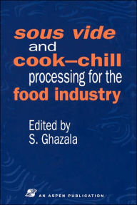 Title: Sous Vide and Cook-Chill Processing for the Food Industry / Edition 1, Author: Sue Ghazala