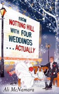 Title: From Notting Hill with Four Weddings . . . Actually, Author: Ali McNamara