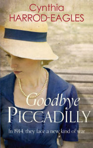Title: Goodbye Piccadilly: War at Home, 1914, Author: Cynthia Harrod-Eagles