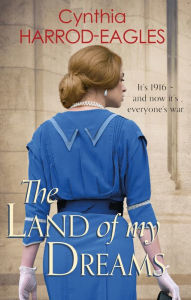 Title: The Land of My Dreams: War at Home, 1916, Author: Cynthia Harrod-Eagles