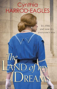 Title: The Land of My Dreams: War at Home, 1916, Author: Cynthia Harrod-Eagles