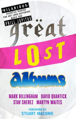 Title: Great Lost Albums, Author: Mark Billingham, David  Quantick, Stav Sherez, Martyn Waites