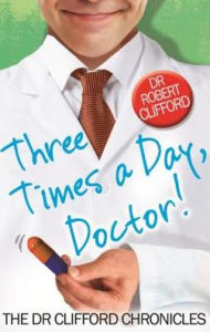 Title: Three Times A Day, Doctor, Author: Robert Clifford