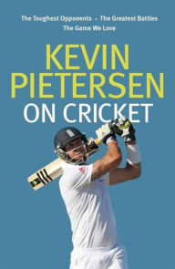 Title: Kevin Pietersen on Cricket: The toughest opponents, the greatest battles, the game we love, Author: Kevin Pietersen MBE