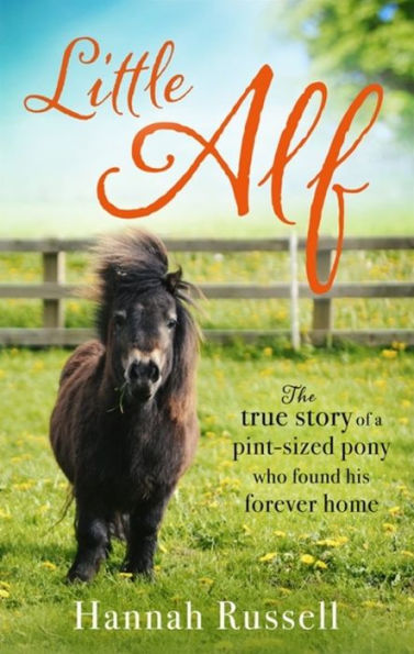 Little Alf: The True Story of a Pint-Sized Pony Who Found His Forever Home