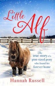 Title: Little Alf: The True Story of a Pint-Sized Pony Who Found His Forever Home, Author: Hannah Russell