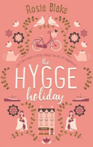 Title: The Hygge Holiday: The warmest, funniest, cosiest romantic comedy of the year, Author: Rosie Blake