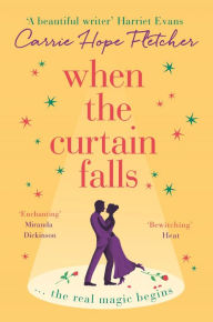 Title: When The Curtain Falls: The uplifting and romantic TOP FIVE Sunday Times bestseller, Author: Carrie Hope Fletcher