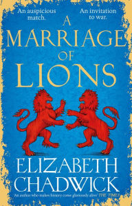 Title: A Marriage of Lions: An auspicious match. An invitation to war., Author: Elizabeth Chadwick