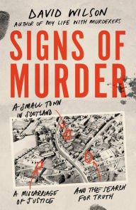 Title: Signs of Murder: A small town in Scotland, a miscarriage of justice and the search for the truth, Author: David Wilson