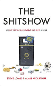 Title: The Shitshow: An 'Is It Just Me Or Is Everything Shit?' Special, Author: Steve Lowe