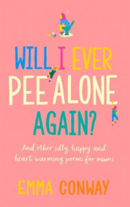 Free books download ipadWill I Ever Pee Alone Again?: And other happy, heart-warming poems for mums PDB MOBI English version byEmma Conway9780751580068
