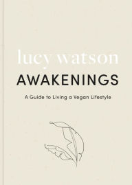 Title: Awakenings: a guide to living a vegan lifestyle, Author: Lucy Watson
