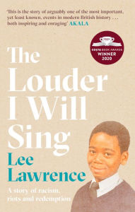 Title: The Louder I Will Sing: A story of racism, riots and redemption: Winner of the 2020 Costa Biography Award, Author: Lee Lawrence