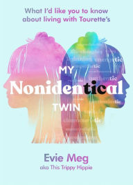Title: My Nonidentical Twin: What I'd like you to know about living with Tourette's, Author: Evie Meg- This Trippy Hippie