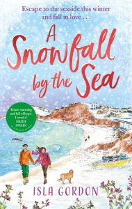 Title: A Snowfall by the Sea: curl up with the most heart-warming festive romance you'll read this winter!, Author: Isla Gordon