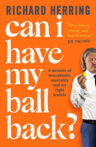 Ebooks pdf format free download Can I Have My Ball Back?: A memoir of masculinity, mortality and my right testicle iBook PDB ePub by Richard Herring in English 9780751585766