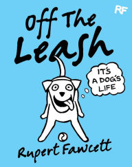 Title: Off The Leash: It's a Dog's Life, Author: Rupert Fawcett