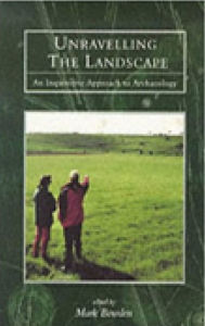 Title: Unraveling the Landscape: An Inquisitive Approach to Archaeology, Author: Mark Bowden