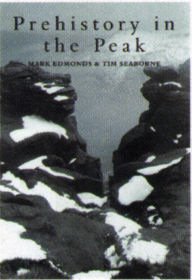 Title: Prehistory in the Peak, Author: Mark Edmonds