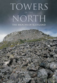 Title: Towns in the North: The Brochs of Scotland, Author: Ian Armit