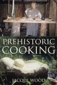 Title: Prehistoric Cooking, Author: Jacqui Wood