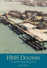 Title: HMS Dolphin: Gosport's Submarine Base, Author: Kieth Hall