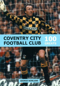 Title: Coventry City Football Club: 100 Greats, Author: George Rowland