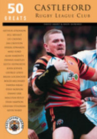 Title: Castleford Rugby League Club: 50 Greats, Author: David Smart