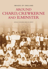 Title: Around Chard, Crewkerne and Ilminster, Author: Gerard Gosling