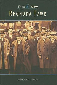 Title: Rhondda Fawr Then & Now, Author: Alan Phillips