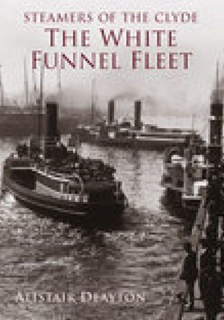 Steamers of the Clyde: The White Funnel Fleet by Alistair Deayton ...