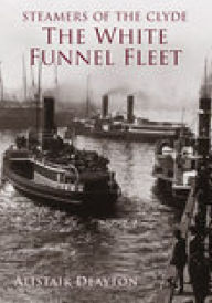 Title: Steamers of the Clyde: The White Funnel Fleet, Author: Alistair Deayton