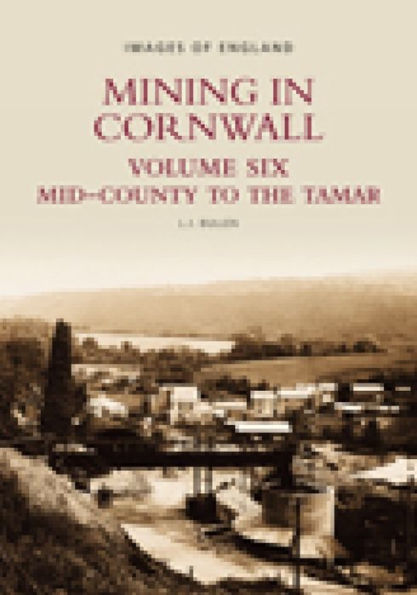 Mining in Cornwall Volume Six: Mid-County to the Tamar