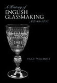 Title: A History of Glassmaking in England, Author: Hugh Willmott