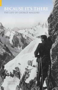 Title: Because It's There: The Life of George Mallory, Author: Dudley Green