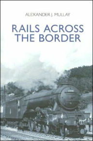 Title: Rails Across the Border, Author: Alexander J. Mullay
