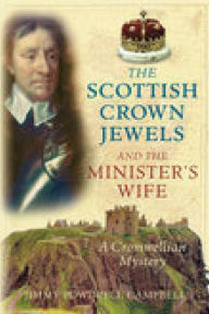 Title: The Scottish Crown Jewels and the Minister's Wife: A Cromwellian Mystery, Author: Jimmy Powdrell Campbell