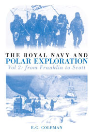 Title: The Royal Navy and Polar Exploration: From Franklin to Scott: Vol. 2, Author: Ernest C. Coleman