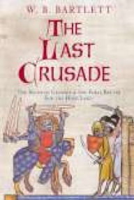 Title: The Last Crusade: The Seventh Crusade and the Final Battle for the Holy Land, Author: W. B. Bartlett