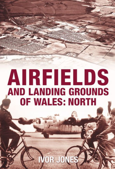 Airfields and Landing Grounds of Wales: North