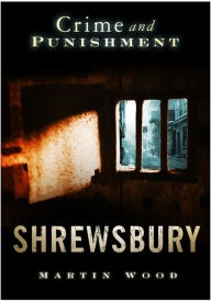 Title: Shrewsbury: Crime and Punishment, Author: Martin Wood