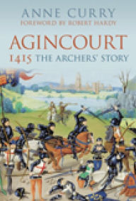 Title: Agincourt 1415: The Archers' Story: The Archers' Story, Author: Anne Curry