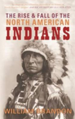 Rise and Fall of the North American Indians: From Prehistory to Geronimo